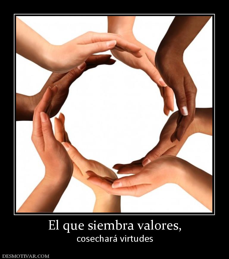 El que siembra valores, cosechará virtudes