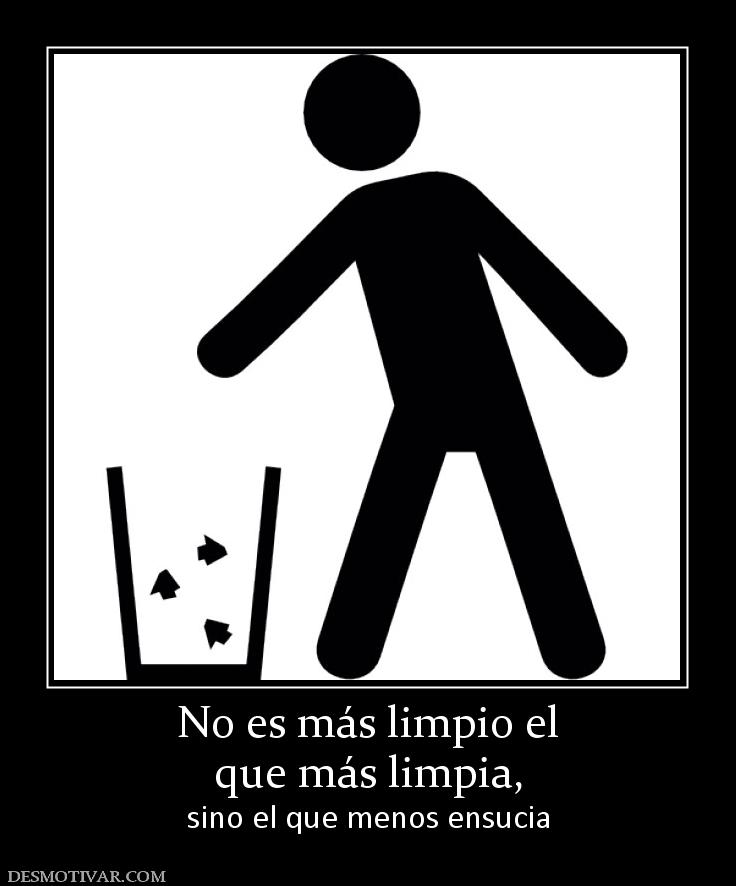 No es más limpio el que más limpia, sino el que menos ensucia