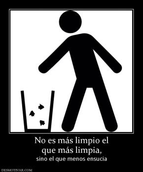 No es más limpio el que más limpia, sino el que menos ensucia