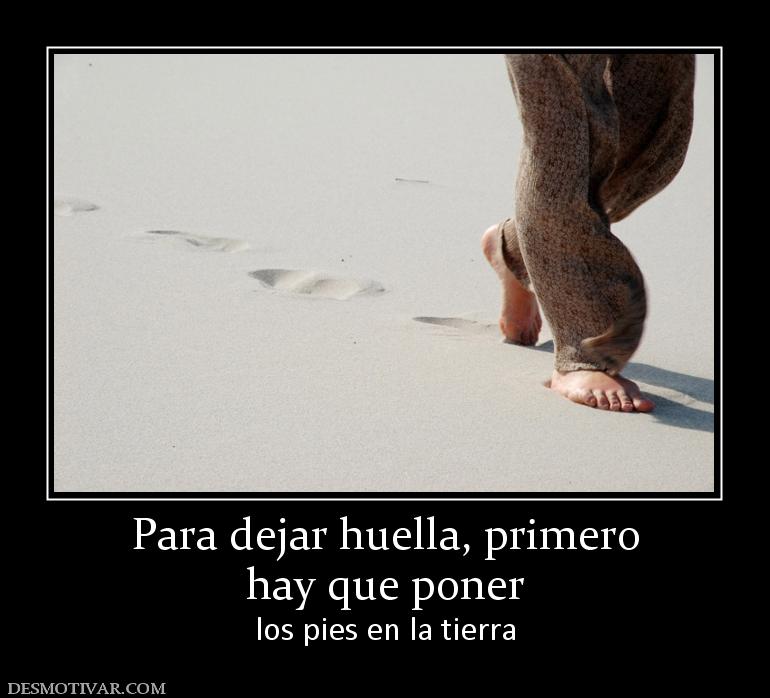 Para dejar huella, primero hay que poner  los pies en la tierra