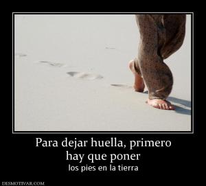 Para dejar huella, primero hay que poner  los pies en la tierra