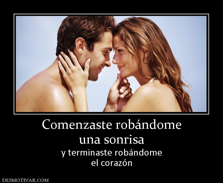 Comenzaste robándome una sonrisa  y terminaste robándome el corazón