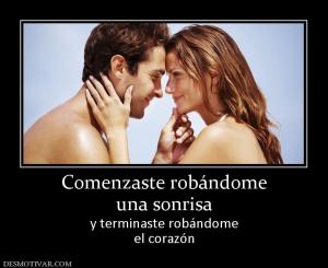 Comenzaste robándome una sonrisa  y terminaste robándome el corazón