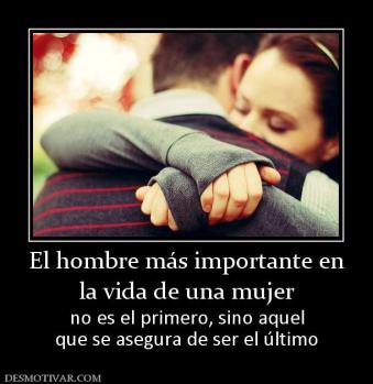 El hombre más importante en la vida de una mujer no es el primero, sino aquel que se asegura de ser el último