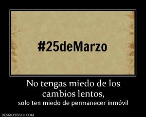 No tengas miedo de los cambios lentos,  solo ten miedo de permanecer inmóvil