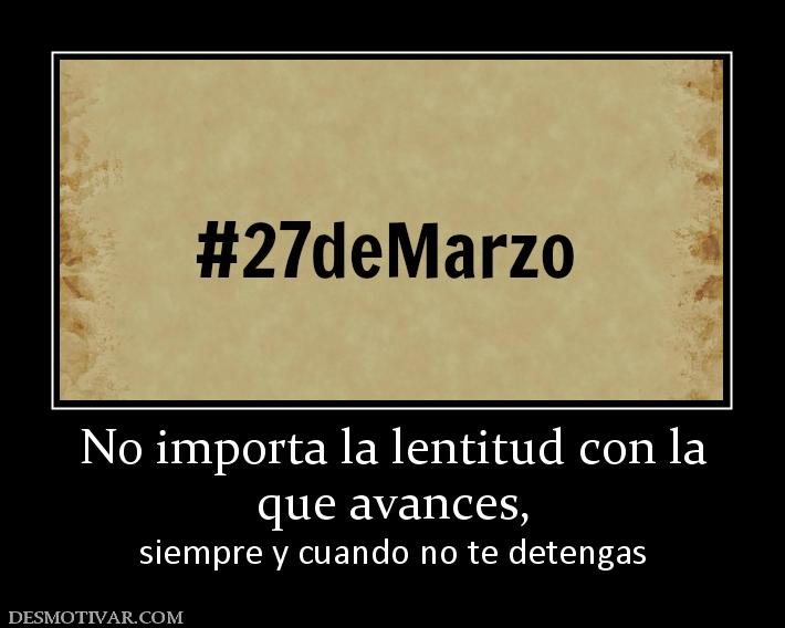 No importa la lentitud con la que avances,  siempre y cuando no te detengas