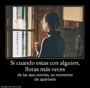 Si cuando estas con alguien, lloras más veces de las que sonríes, es momento de apartarlo