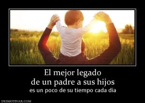 El mejor legado de un padre a sus hijos es un poco de su tiempo cada día