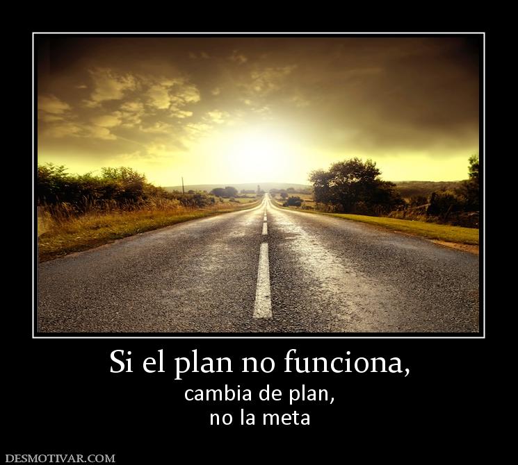 Si el plan no funciona, cambia de plan, no la meta