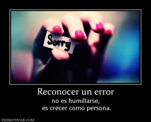 Reconocer un error no es humillarse,  es crecer como persona.