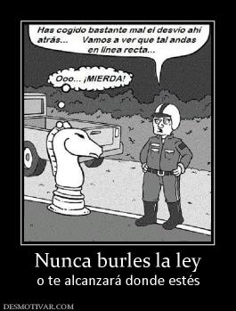 Nunca burles la ley o te alcanzará donde estés