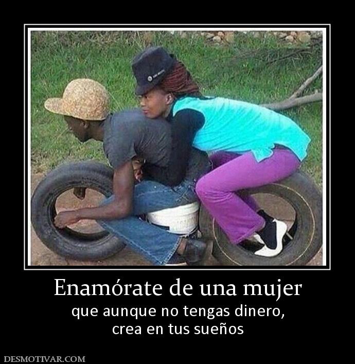 Enamórate de una mujer que aunque no tengas dinero, crea en tus sueños