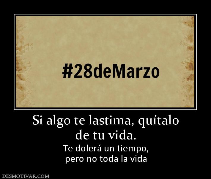 Si algo te lastima, quítalo de tu vida. Te dolerá un tiempo, pero no toda la vida