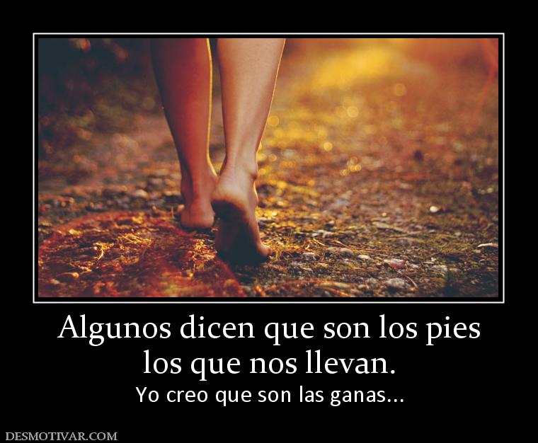 Algunos dicen que son los pies los que nos llevan. Yo creo que son las ganas...