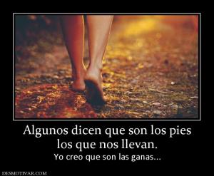 Algunos dicen que son los pies los que nos llevan. Yo creo que son las ganas...