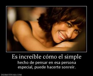 Es increíble cómo el simple hecho de pensar en esa persona especial, puede hacerte sonreír.