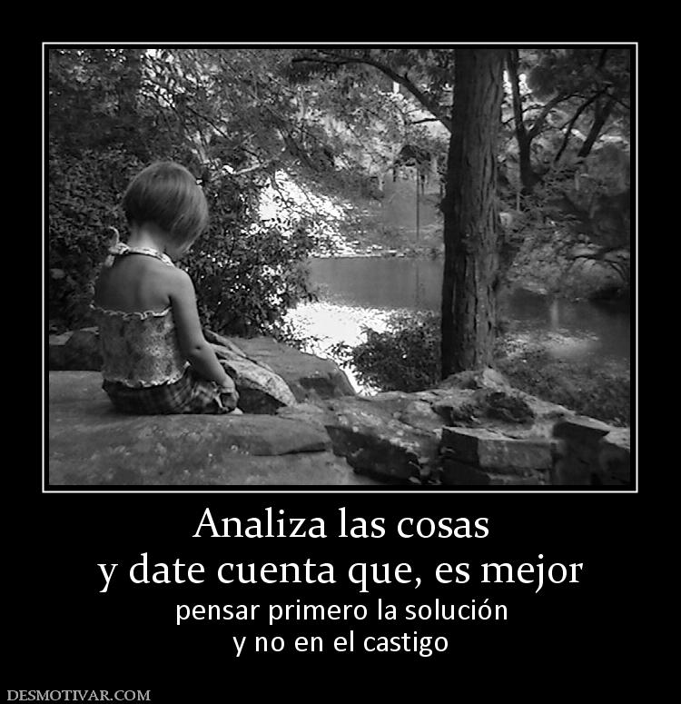 Analiza las cosas y date cuenta que, es mejor pensar primero la solución y no en el castigo