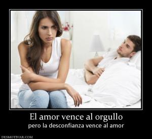 El amor vence al orgullo pero la desconfianza vence al amor