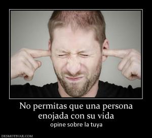 No permitas que una persona enojada con su vida opine sobre la tuya