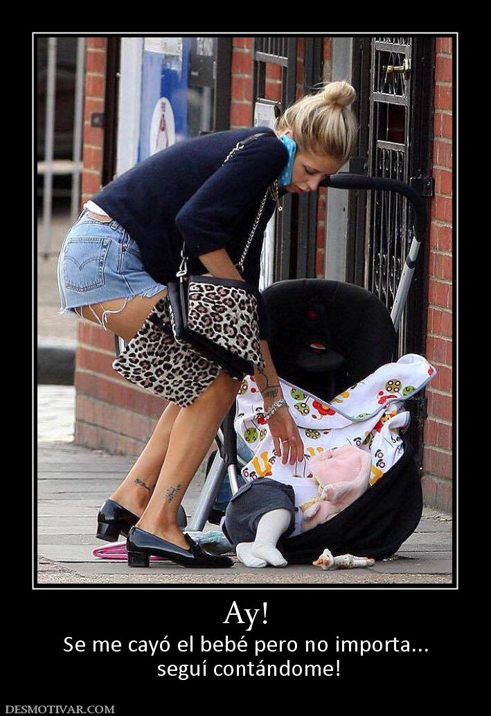 Ay! Se me cayó el bebé pero no importa...  seguí contándome!