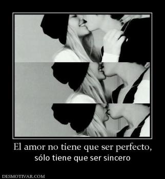El amor no tiene que ser perfecto, sólo tiene que ser sincero