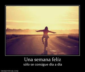 Una semana felíz sólo se consigue día a día