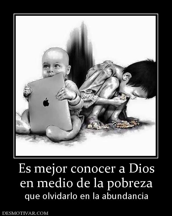 Es mejor conocer a Dios en medio de la pobreza que olvidarlo en la abundancia