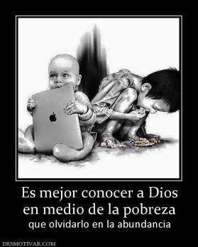 Es mejor conocer a Dios en medio de la pobreza que olvidarlo en la abundancia