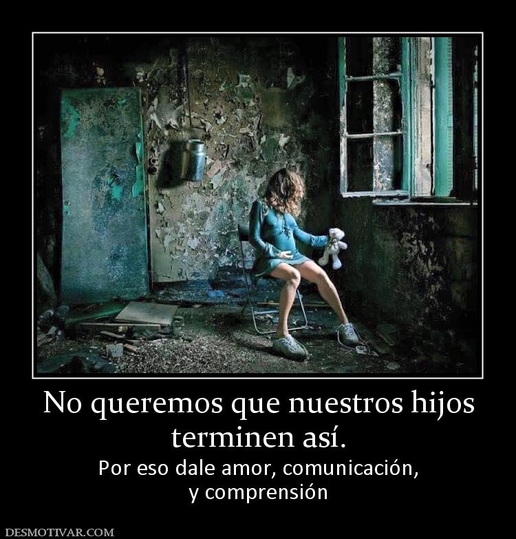 No queremos que nuestros hijos terminen así. Por eso dale amor, comunicación, y comprensión