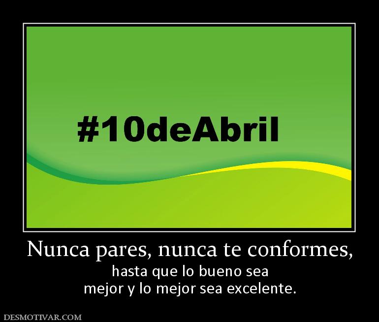 Nunca pares, nunca te conformes, hasta que lo bueno sea mejor y lo mejor sea excelente.