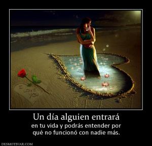 Un día alguien entrará en tu vida y podrás entender por qué no funcionó con nadie más.