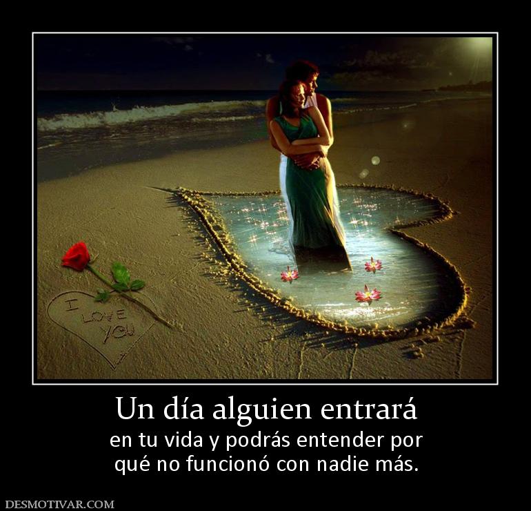 Un día alguien entrará en tu vida y podrás entender por qué no funcionó con nadie más.
