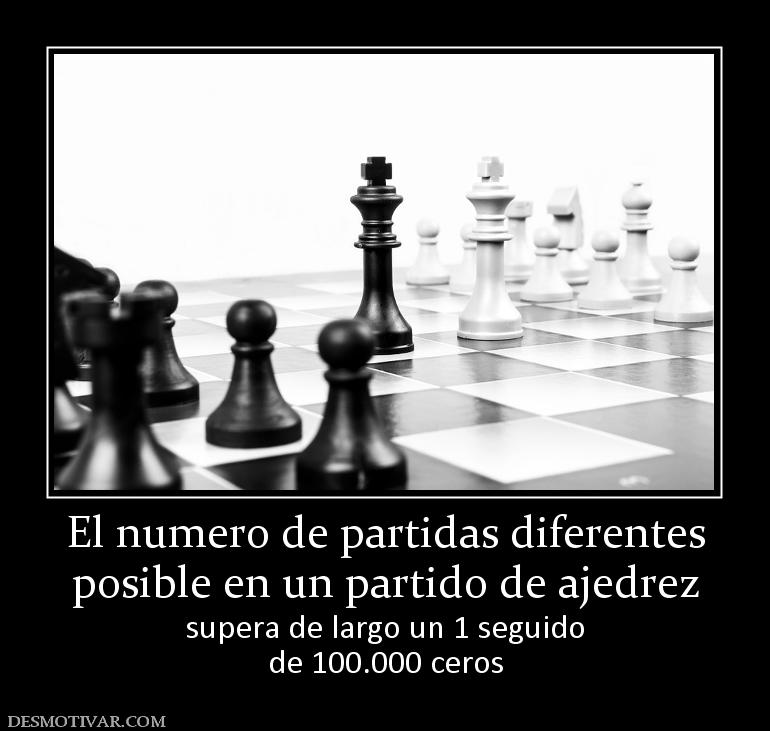 El numero de partidas diferentes posible en un partido de ajedrez supera de largo un 1 seguido de 100.000 ceros