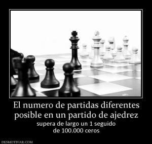 El numero de partidas diferentes posible en un partido de ajedrez supera de largo un 1 seguido de 100.000 ceros