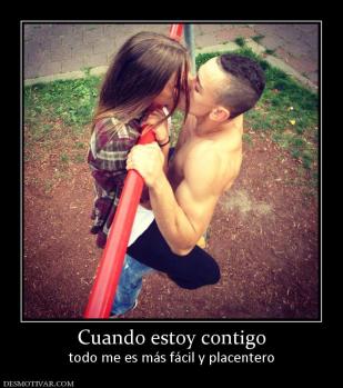 Cuando estoy contigo todo me es más fácil y placentero