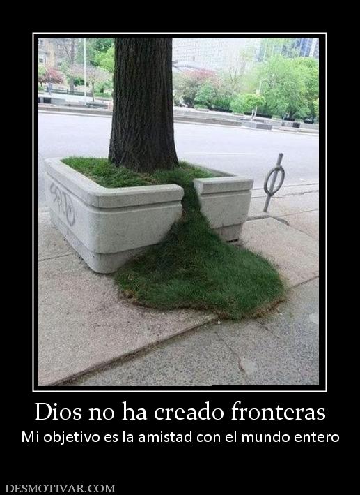 Dios no ha creado fronteras Mi objetivo es la amistad con el mundo entero