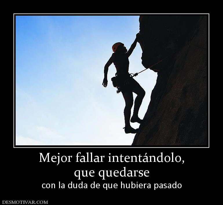 Mejor fallar intentándolo, que quedarse con la duda de que hubiera pasado