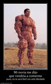Mi novia me dijo que vendría a comerme pues, no le será fácil con este blindado