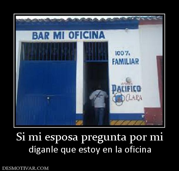 Si mi esposa pregunta por mi díganle que estoy en la oficina