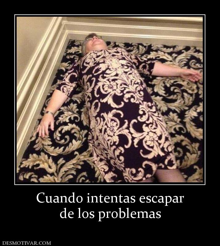 Cuando intentas escapar de los problemas