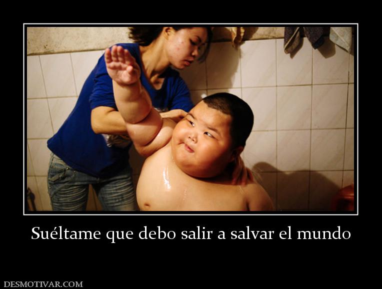 Suéltame que debo salir a salvar el mu