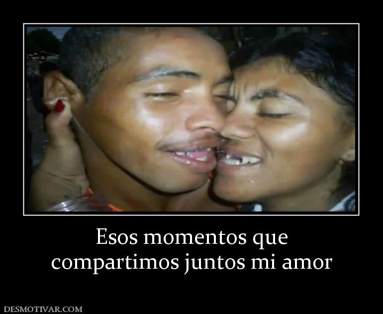 Esos momentos que compartimos juntos mi amor