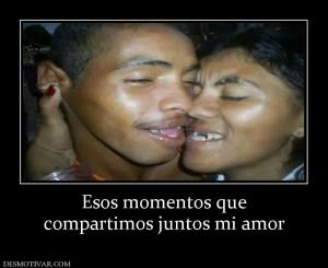 Esos momentos que compartimos juntos mi amor