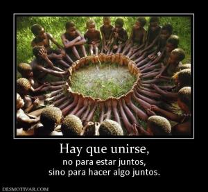 Hay que unirse, no para estar juntos, sino para hacer algo juntos.