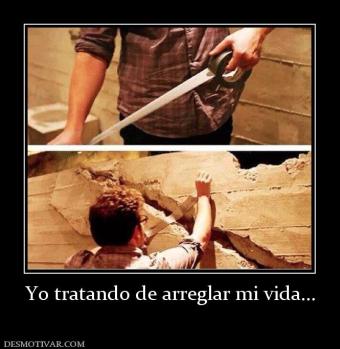 Yo tratando de arreglar mi vida...