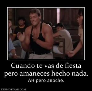 Cuando te vas de fiesta pero amaneces hecho nada. AH pero anoche.