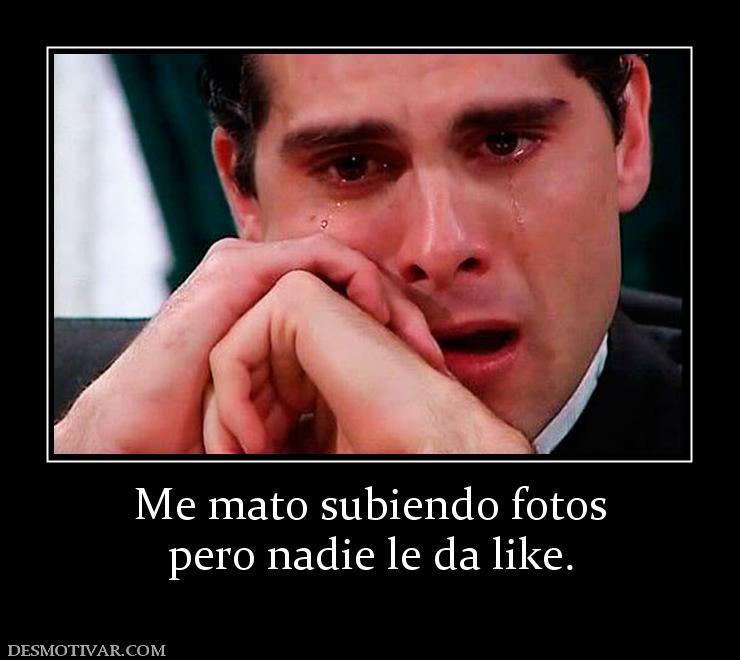 Me mato subiendo fotos pero nadie le da like.