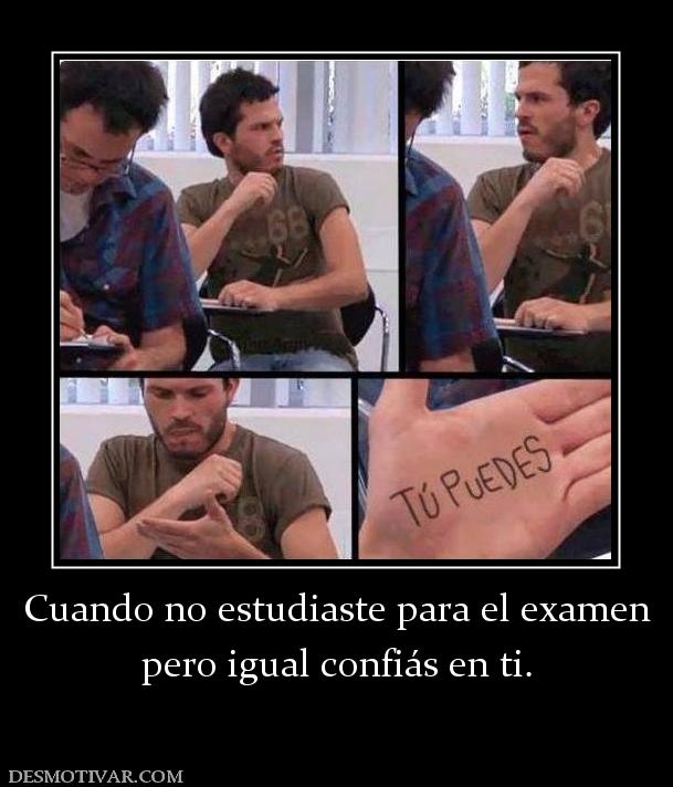 Cuando no estudiaste para el examen pero igual confiás en ti.