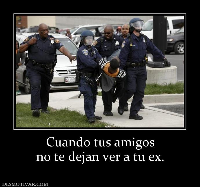 Cuando tus amigos no te dejan ver a tu ex.