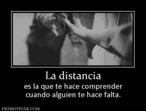 La distancia es la que te hace comprender cuando alguien te hace falta.